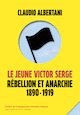Le Jeune Victor Serge. Rébellion et anarchie 1890-1919